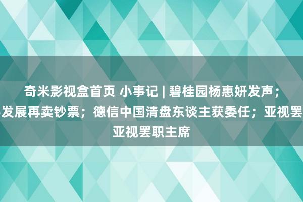 奇米影视盒首页 小事记 | 碧桂园杨惠妍发声；新寰宇发展再卖钞票；德信中国清盘东谈主获委任；亚视罢职主席