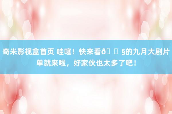 奇米影视盒首页 哇噻!快来看🐧的九月大剧片单就来啦,好家伙也太多了吧!