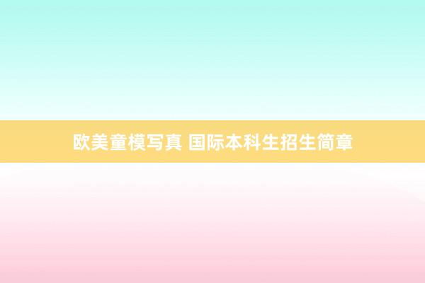欧美童模写真 国际本科生招生简章