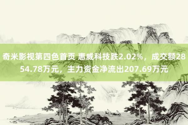 奇米影视第四色首页 惠威科技跌2.02%，成交额2854.78万元，主力资金净流出207.69万元