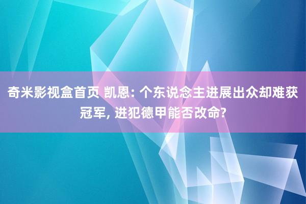 奇米影视盒首页 凯恩: 个东说念主进展出众却难获冠军， 进犯德甲能否改命?